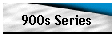 900s Series
